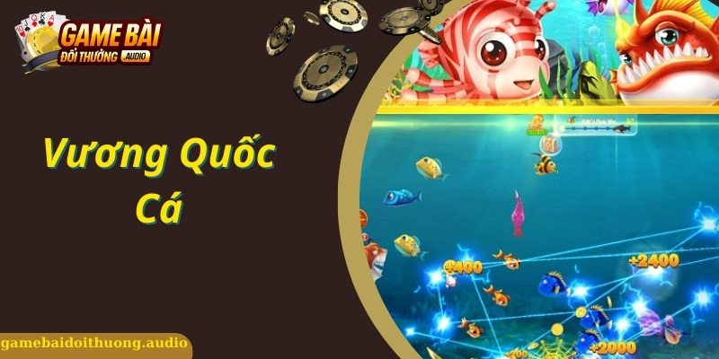 Vương Quốc Cá - Tải App Săn Cá Siêu Mượt Cho Điện Thoại